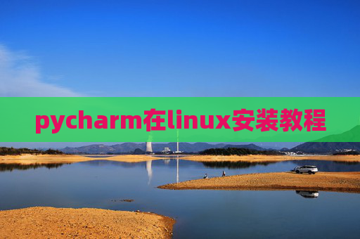 pycharm在linux安装教程 pycharm在linux安装教程